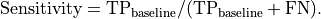 \text{Sensitivity} = \text{TP}_\text{baseline} / (\text{TP}_\text{baseline} + \text{FN}).