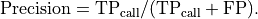 \text{Precision} = \text{TP}_\text{call} / (\text{TP}_\text{call} + \text{FP}).